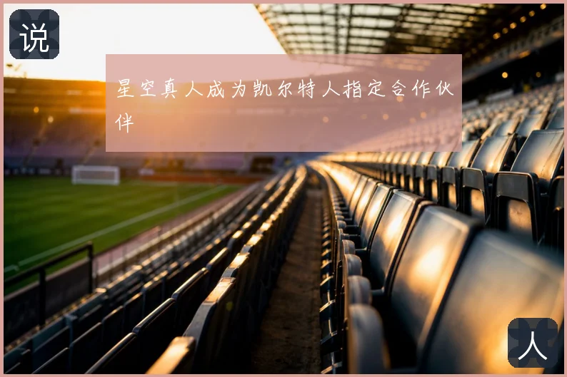 星空真人成为凯尔特人指定合作伙伴