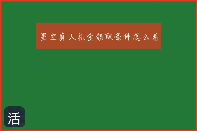星空真人礼金领取条件怎么看