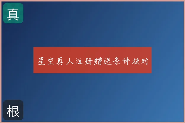 星空真人注册赠送条件核对