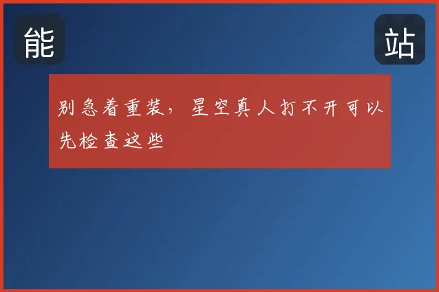 别急着重装，星空真人打不开可以先检查这些